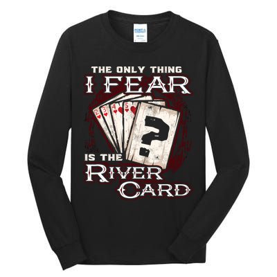 The Only Thing I Fear Is The River Card Funny Poker Player Tall Long Sleeve T-Shirt