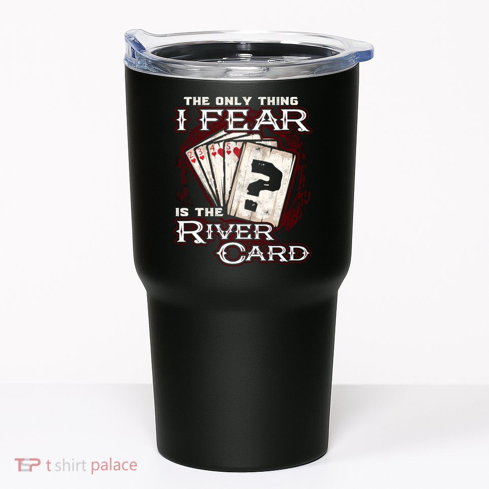 The Only Thing I Fear Is The River Card Funny Poker Player Tumbler