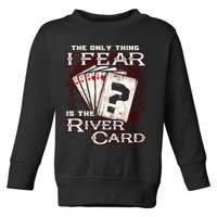 The Only Thing I Fear Is The River Card Funny Poker Player Toddler Sweatshirt