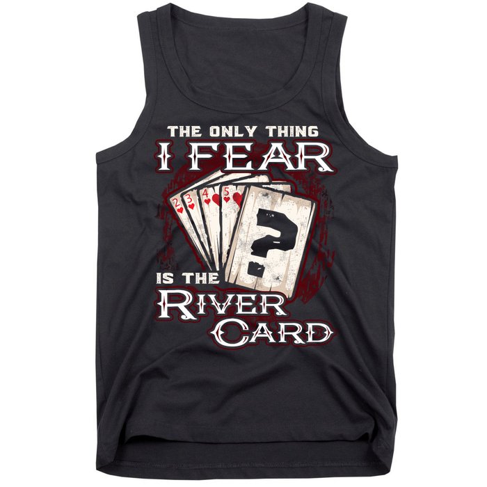 The Only Thing I Fear Is The River Card Funny Poker Player Tank Top
