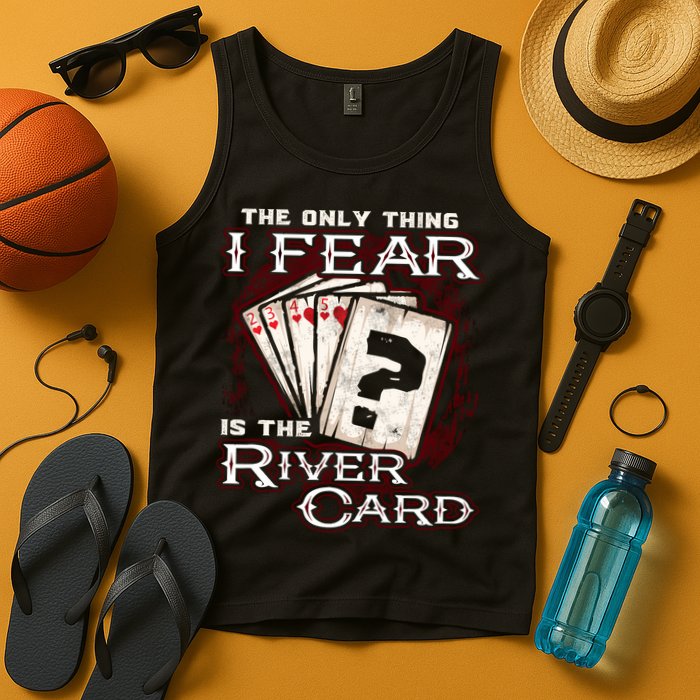 The Only Thing I Fear Is The River Card Funny Poker Player Tank Top