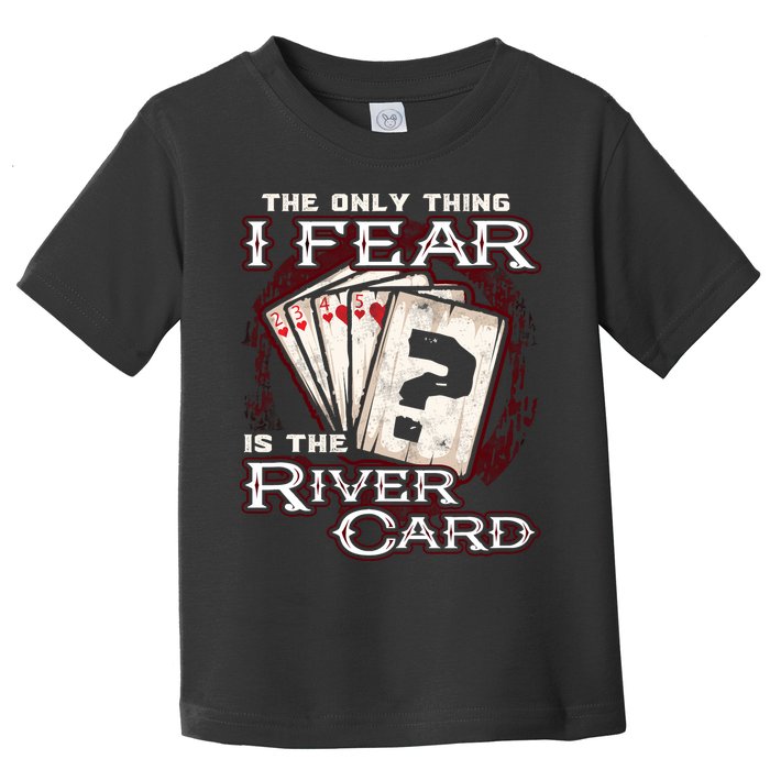 The Only Thing I Fear Is The River Card Funny Poker Player Toddler T-Shirt