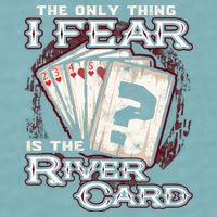The Only Thing I Fear Is The River Card Funny Poker Player Sueded Cloud Jersey T-Shirt