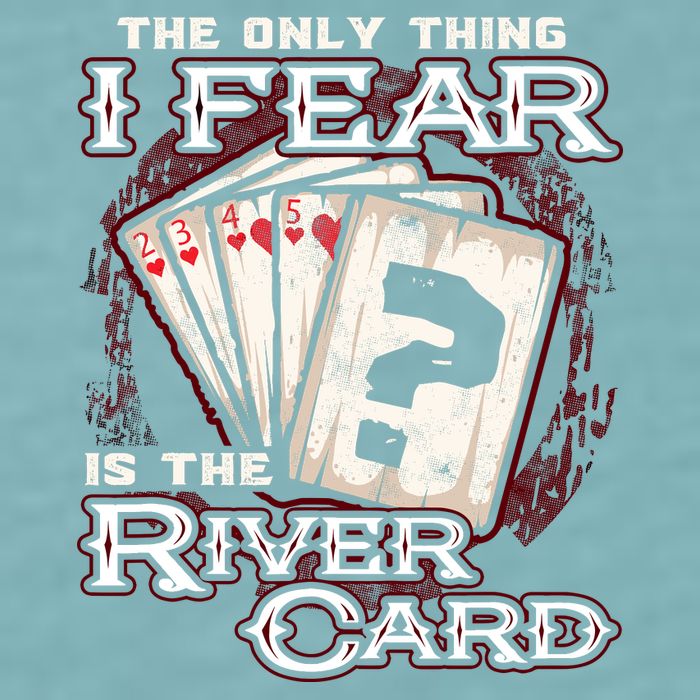 The Only Thing I Fear Is The River Card Funny Poker Player Sueded Cloud Jersey T-Shirt