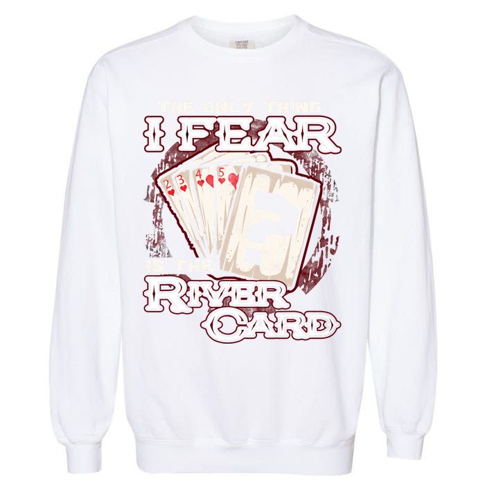 The Only Thing I Fear Is The River Card Funny Poker Player Garment-Dyed Sweatshirt