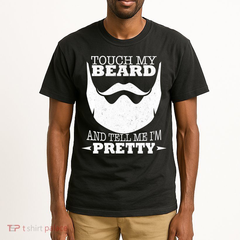 Touch My Beard And Tell Me I'm Pretty Tall T-Shirt