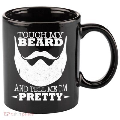 Touch My Beard And Tell Me I'm Pretty 11oz C Handle Ceramic Mug