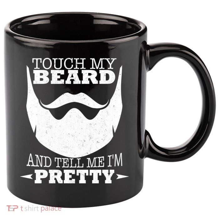 Touch My Beard And Tell Me I'm Pretty 11oz C Handle Ceramic Mug