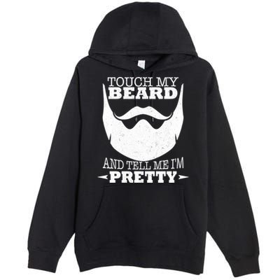 Touch My Beard And Tell Me I'm Pretty Premium Pullover Hoodie