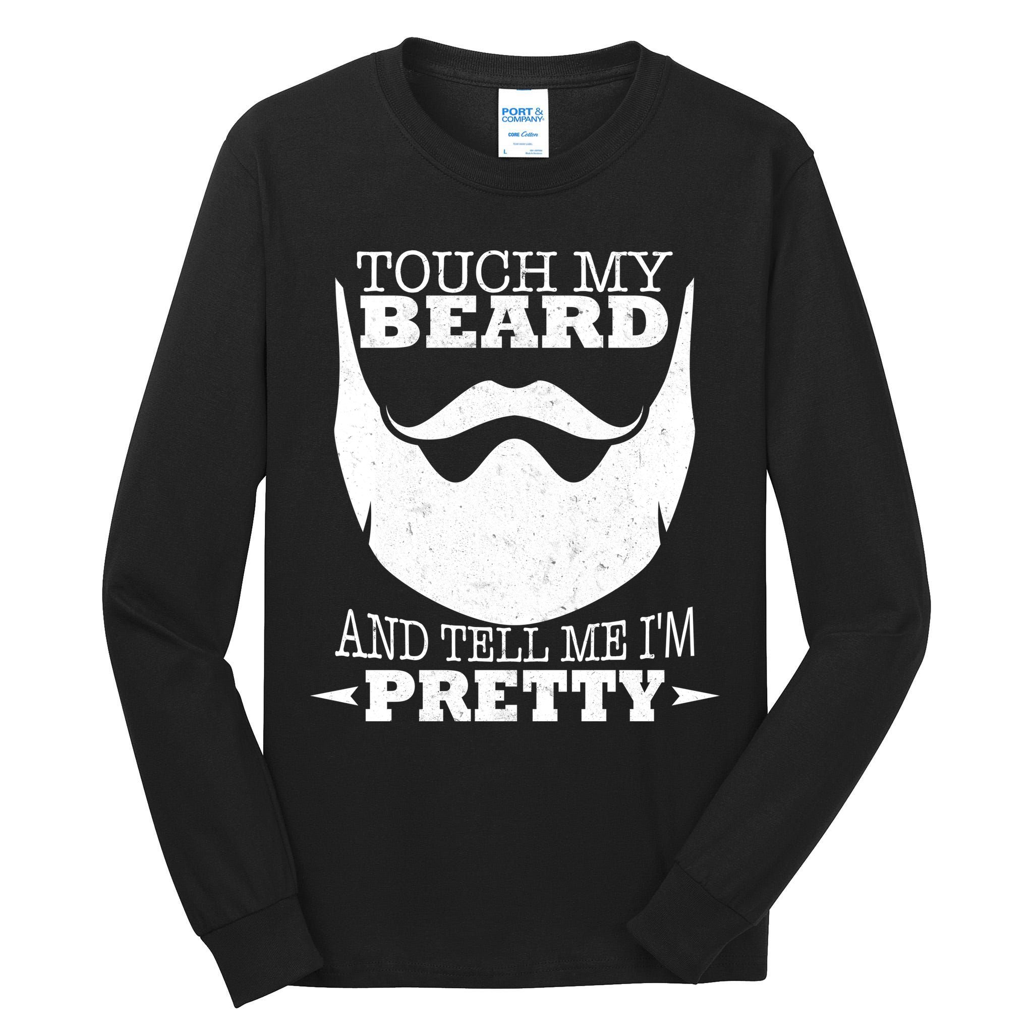 Touch My Beard And Tell Me I'm Pretty Tall Long Sleeve T-Shirt