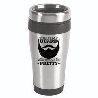 Touch My Beard And Tell Me I'm Pretty 16oz Travel Tumbler