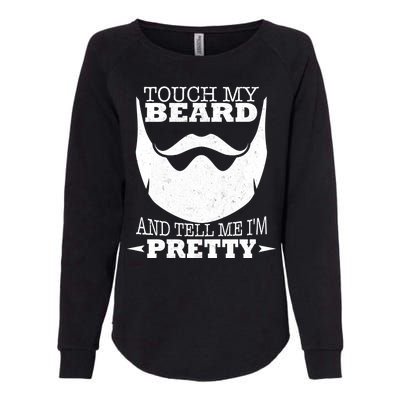 Touch My Beard And Tell Me I'm Pretty Womens California Wash Sweatshirt