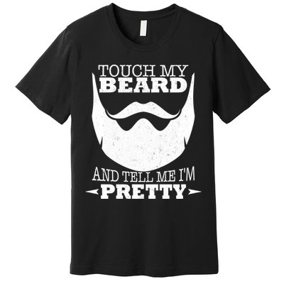 Touch My Beard And Tell Me I'm Pretty Premium T-Shirt