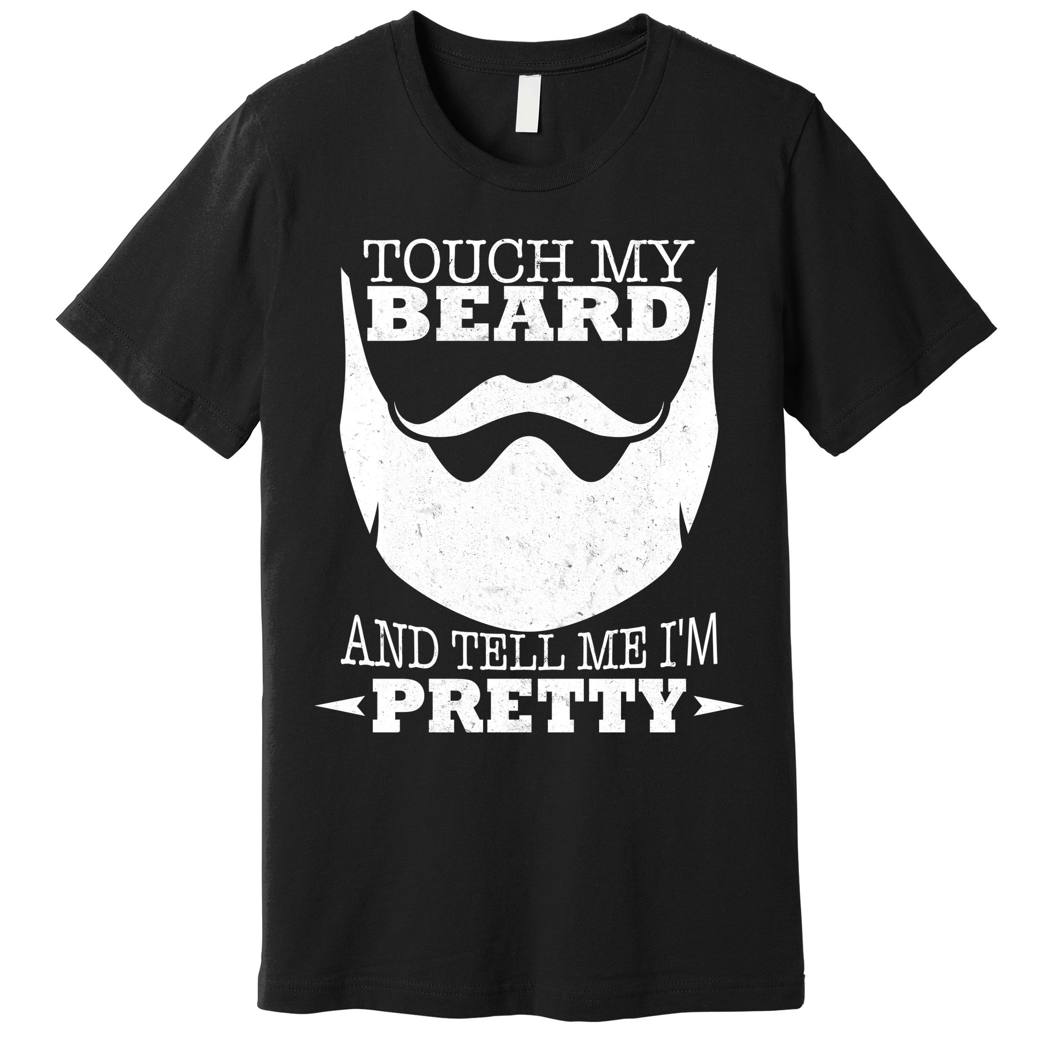 Touch My Beard And Tell Me I'm Pretty Premium T-Shirt
