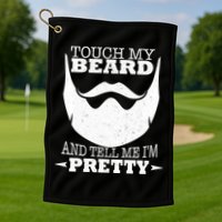 Touch My Beard And Tell Me I'm Pretty Golf Towel