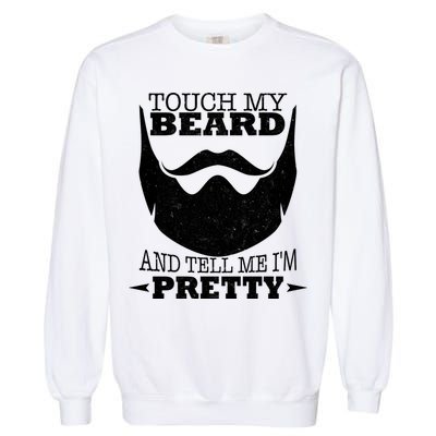 Touch My Beard And Tell Me I'm Pretty Garment-Dyed Sweatshirt