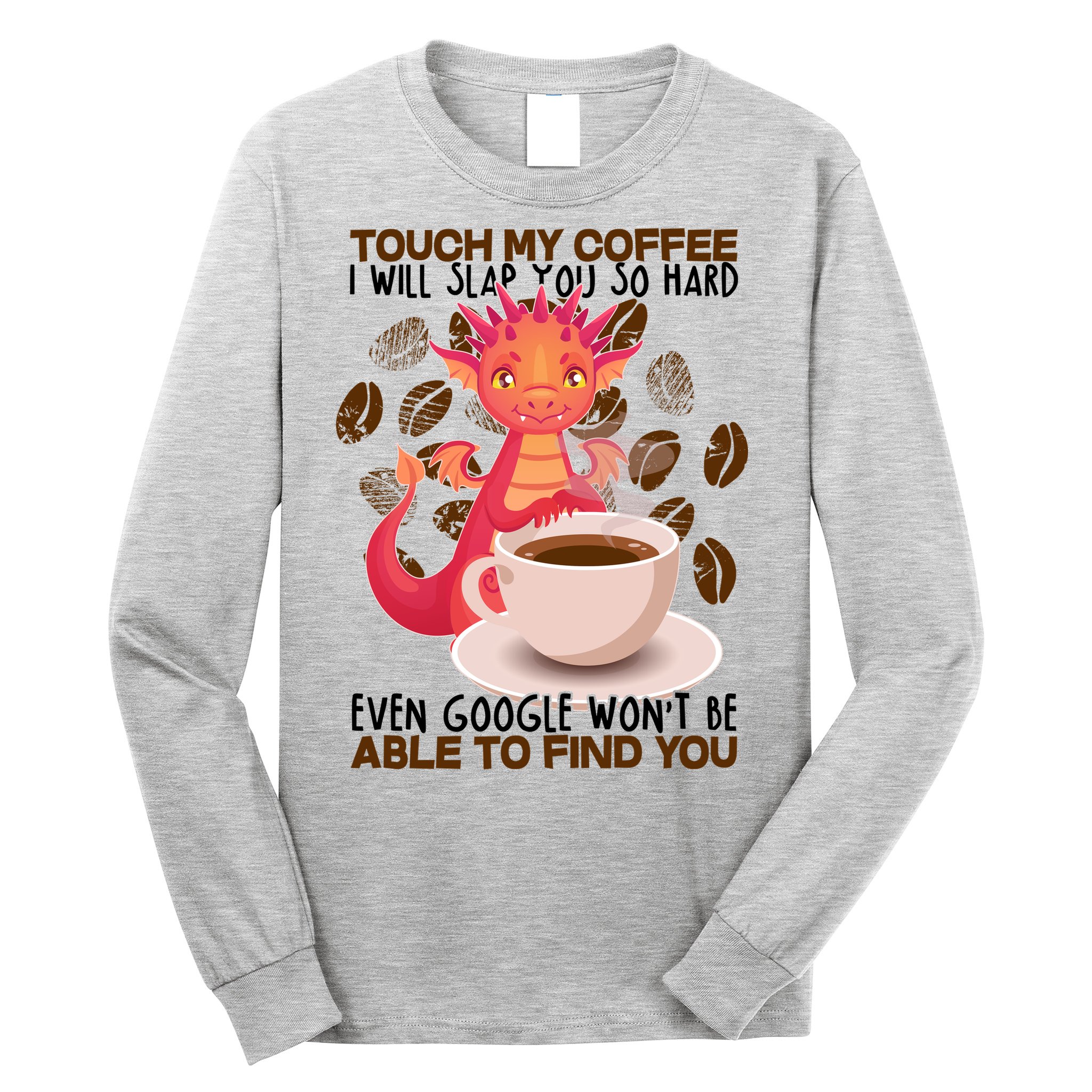 Touch My Coffee Google Won't Find You Dragon Coffee Long Sleeve Shirt
