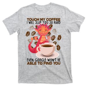 Touch My Coffee Google Won't Find You Dragon Coffee T-Shirt