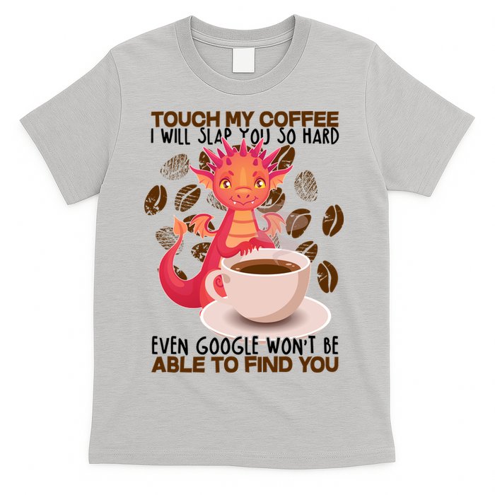 Touch My Coffee Google Won't Find You Dragon Coffee T-Shirt