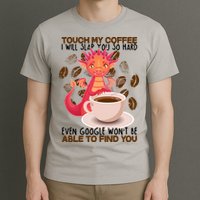 Touch My Coffee Google Won't Find You Dragon Coffee T-Shirt