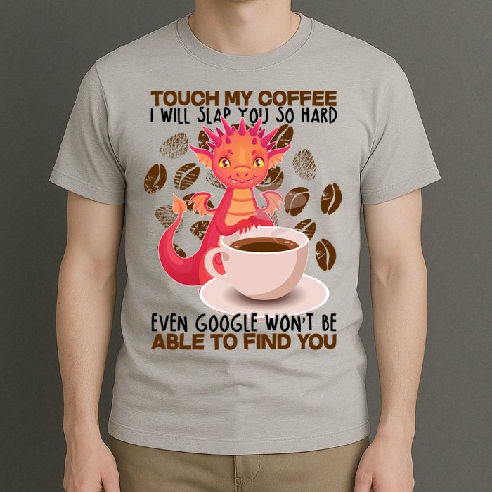 Touch My Coffee Google Won't Find You Dragon Coffee T-Shirt
