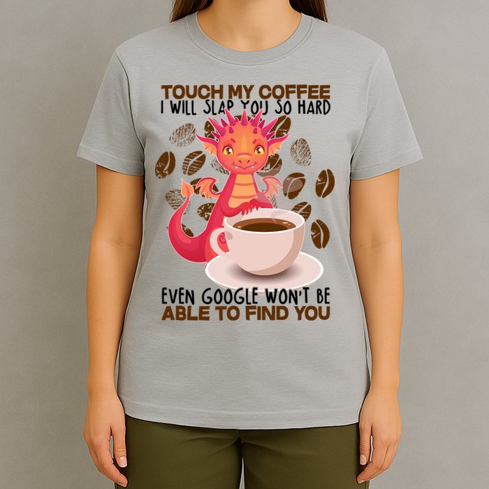Touch My Coffee Google Won't Find You Dragon Coffee T-Shirt