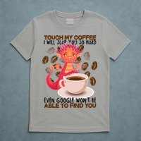 Touch My Coffee Google Won't Find You Dragon Coffee T-Shirt