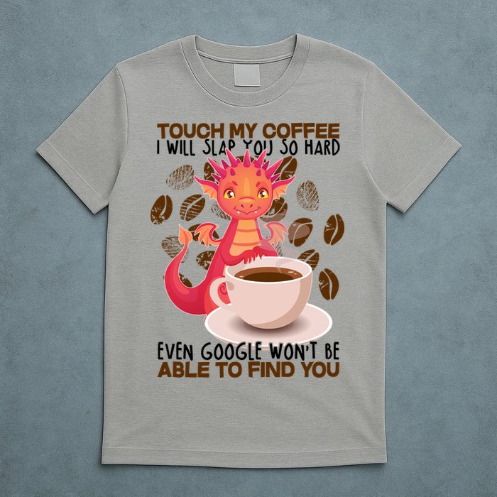 Touch My Coffee Google Won't Find You Dragon Coffee T-Shirt
