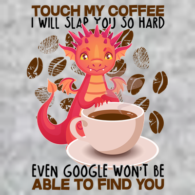 Touch My Coffee Google Won't Find You Dragon Coffee T-Shirt