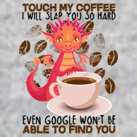 Touch My Coffee Google Won't Find You Dragon Coffee T-Shirt