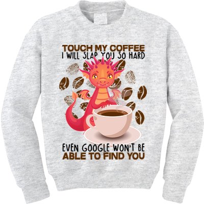 Touch My Coffee Google Won't Find You Dragon Coffee Kids Sweatshirt