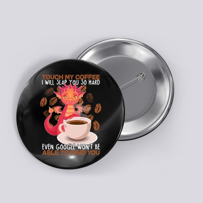 Touch My Coffee Google Won't Find You Dragon Coffee Button