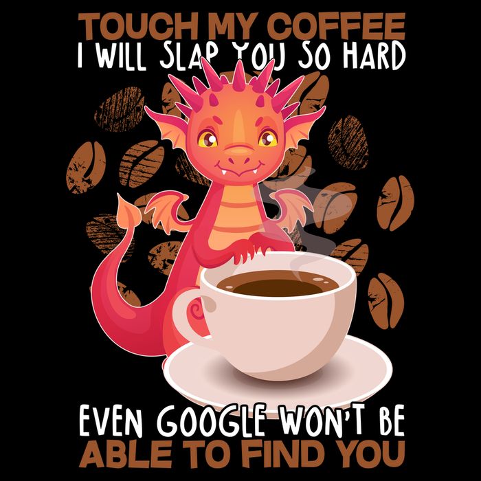 Touch My Coffee Google Won't Find You Dragon Coffee Button