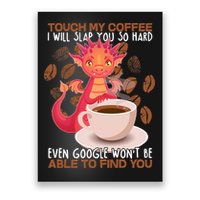 Touch My Coffee Google Won't Find You Dragon Coffee Poster