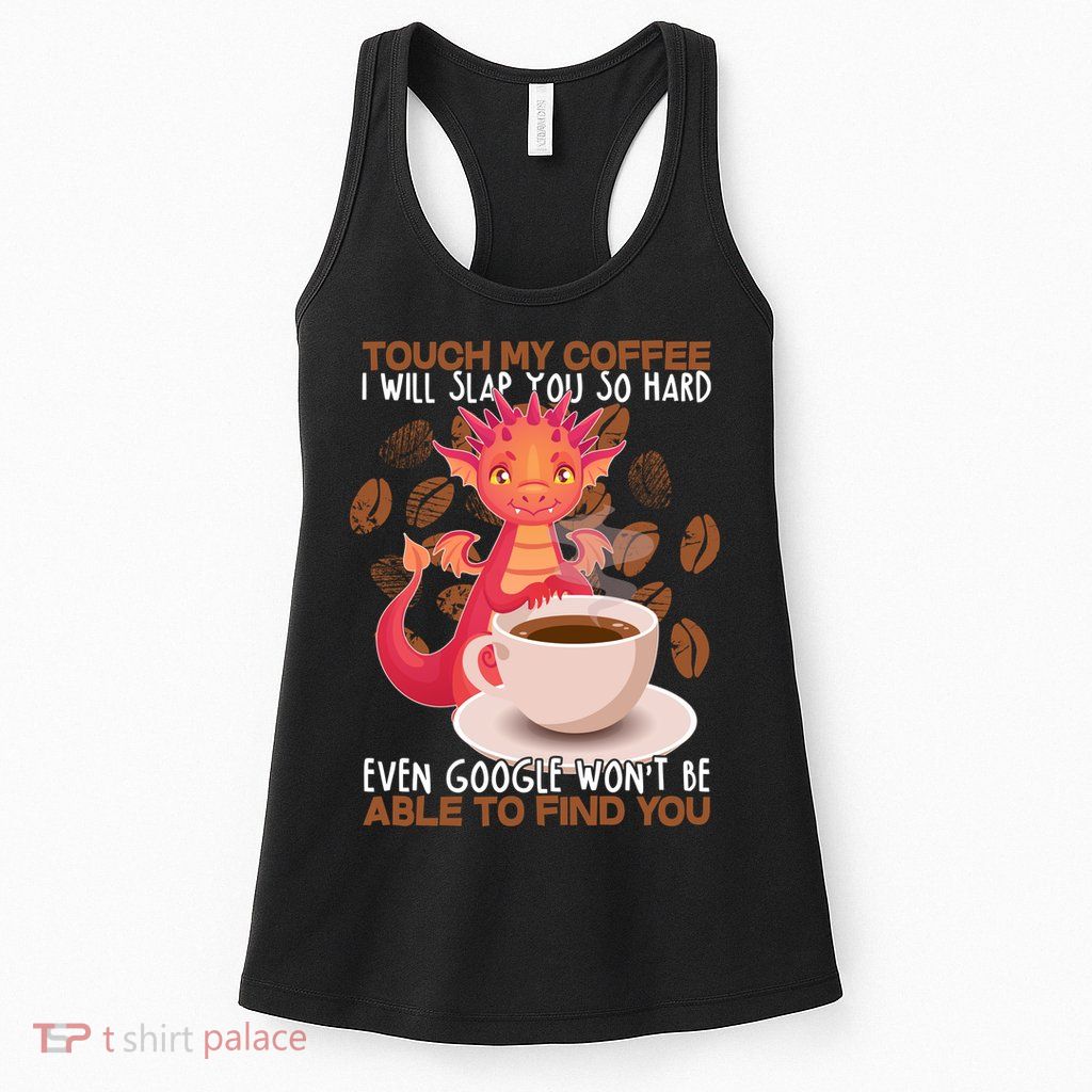 Touch My Coffee Google Won't Find You Dragon Coffee Womens Tank Top
