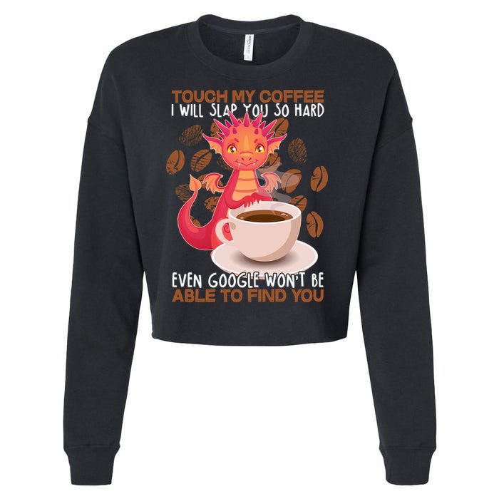 Touch My Coffee Google Won't Find You Dragon Coffee Cropped Pullover Crew