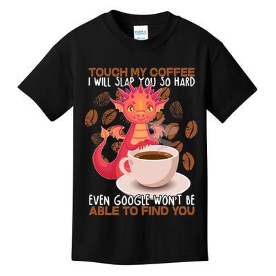 Touch My Coffee Google Won't Find You Dragon Coffee Kids T-Shirt