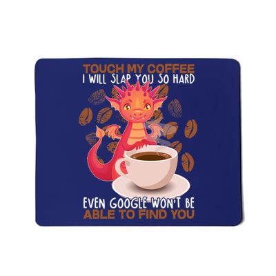 Touch My Coffee Google Won't Find You Dragon Coffee Mousepad