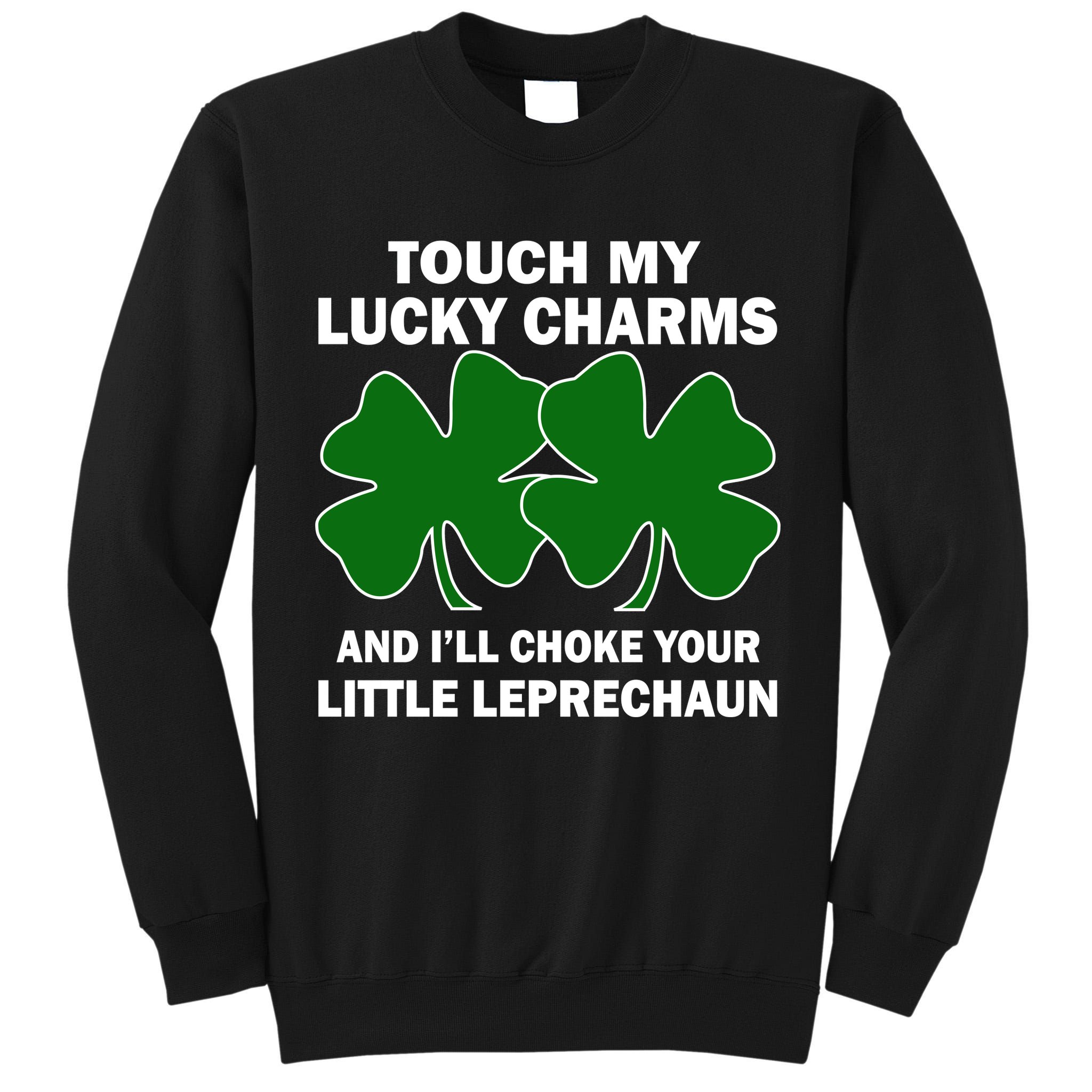Touch My Lucky Charms And I'll Choke Your Leprechaun Tall Sweatshirt