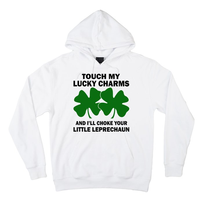 Touch My Lucky Charms And I'll Choke Your Leprechaun Hoodie