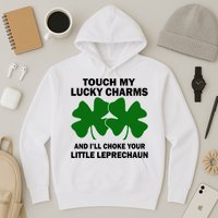 Touch My Lucky Charms And I'll Choke Your Leprechaun Hoodie