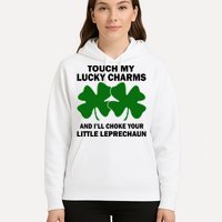 Touch My Lucky Charms And I'll Choke Your Leprechaun Hoodie