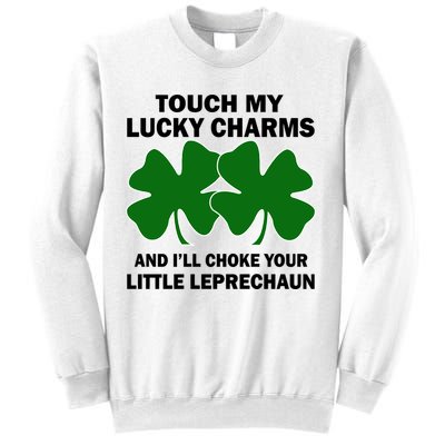 Touch My Lucky Charms And I'll Choke Your Leprechaun Sweatshirt