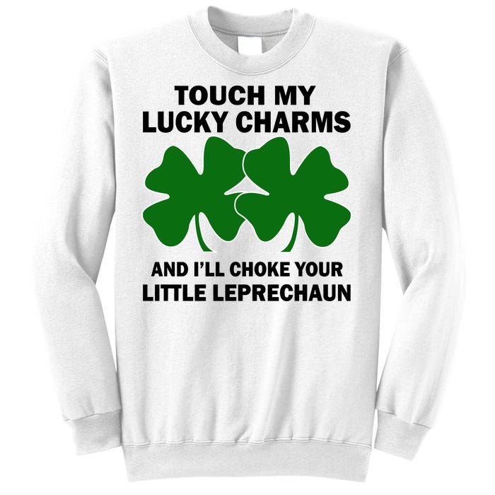 Touch My Lucky Charms And I'll Choke Your Leprechaun Sweatshirt