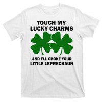 Touch My Lucky Charms And I'll Choke Your Leprechaun T-Shirt