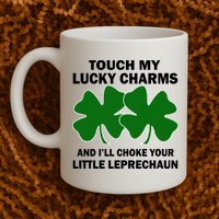 Touch My Lucky Charms And I'll Choke Your Leprechaun Mug