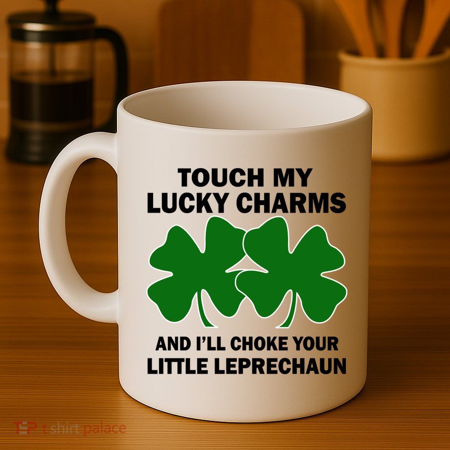 Touch My Lucky Charms And I'll Choke Your Leprechaun Mug