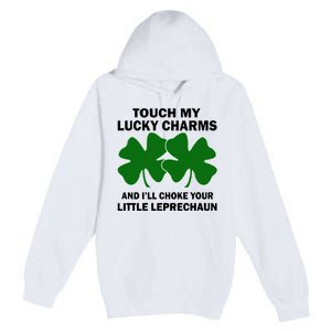 Touch My Lucky Charms And I'll Choke Your Leprechaun Premium Pullover Hoodie