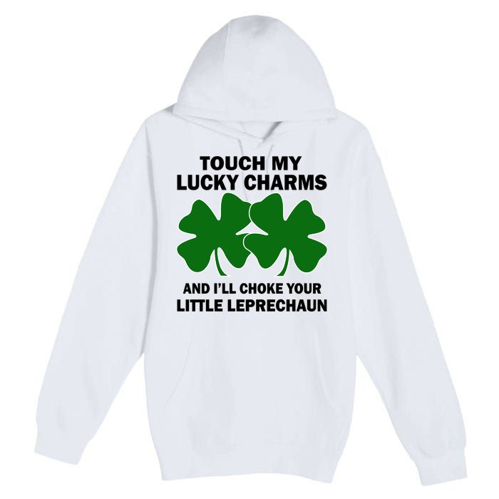 Touch My Lucky Charms And I'll Choke Your Leprechaun Premium Pullover Hoodie