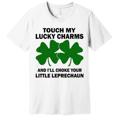 Touch My Lucky Charms And I'll Choke Your Leprechaun Premium T-Shirt